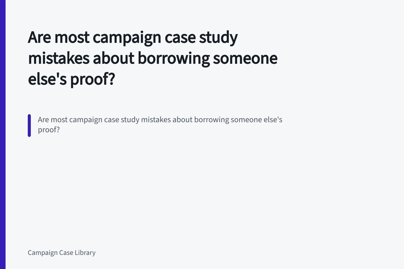Are most campaign case study mistakes about borrowing someone else's proof?. Are most campaign case study mistakes about borrowing someone else's proof?