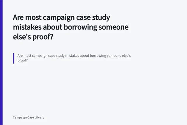 Are most campaign case study mistakes about borrowing someone else's proof?. Are most campaign case study mistakes about borrowing someone else's proof?
